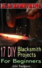Blacksmithing 17 DIY Blacksmith Projects For Beginners