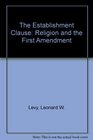 The Establishment Clause Religion and the First Amendment