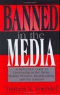 Banned in the Media  A Reference Guide to Censorship in the Press Motion Pictures Broadcasting and the Internet