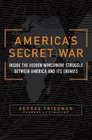 America's Secret War Inside the Hidden Worldwide Struggle Between America and Its Enemies