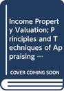 Income Property Valuation Principles and Techniques of Appraising IncomeProducing Real Estate