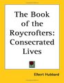 The Book Of The Roycrofters: Consecrated Lives
