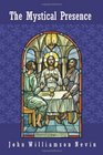 The Mystical Presence A Vindication of the Reformed or Calvinistic Doctrine of the Holy Eucharist