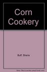 Corn Cookery With Over 150 Recipes
