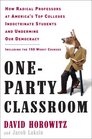 OneParty Classroom How Radical Professors at America's Top Colleges Indoctrinate Students and Undermine Our Democracy
