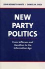 New Party Politics From Jefferson and Hamilton to the Information Age