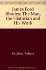 James Ford Rhodes  the Man the Historian and His Work