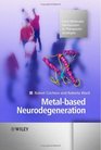Metalbased Neurodegeneration From Molecular Mechanisms to Therapeutic Strategies