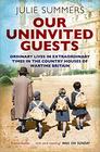 Our Uninvited Guests Ordinary Lives in Extraordinary Times in the Country Houses of Wartime Britain