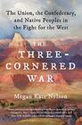 The ThreeCornered War The Union the Confederacy and Native Peoples in the Fight for the West