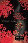 How to Cook a Dragon Living Loving and Eating in China