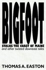 BIGFOOT Stalks the Coast of Maine and other twisted downeast tales