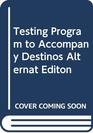 Testing Program to Accompany Destinos Alternat Editon