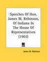 Speeches Of Hon James M Robinson Of Indiana In The House Of Representatives