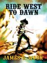 Ride West to Dawn A Western Story