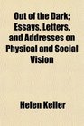 Out of the Dark Essays Letters and Addresses on Physical and Social Vision