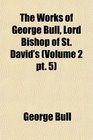The Works of George Bull Lord Bishop of St David's