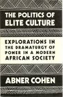 Politics of Elite Culture Explorations in the Dramaturgy of Power in a Modern African Society