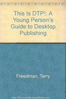 This Is DTP A Young Person's Guide to Desktop Publishing