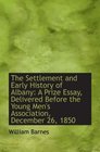 The Settlement and Early History of Albany A Prize Essay Delivered Before the Young Men's Associat