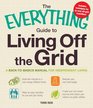 The Everything Guide to Living Off the Grid A backtobasics manual for independent living