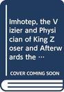 Imhotep the Vizier and Physician of King Zoser and Afterwards the Egyptian God of Medicine