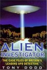 ALIEN INVESTIGATOR CASE FILES OF BRITAIN'S LEADING UFO DETECTIVE