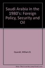 Saudi Arabia in the 1980's Foreign Policy Security and Oil