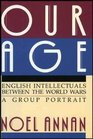 Our Age English Intellectuals Between the World Wars  A Group Portrait