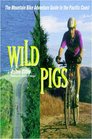 Wild Pigs The Mountain Bike Adventure Guide to the Pacific Coast
