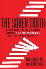 The Sober Truth Debunking the Bad Science Behind 12Step Programs and the Rehab Industry