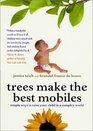 Trees Make the Best Mobiles Simple Ways to Raise Your Child in a Complex World