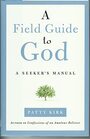 A Field Guide to God a Seeker's Manual