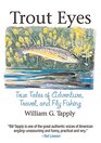 Trout Eyes True Tales of Adventure Travel and Fly Fishing