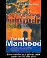 The End of Manhood Parables on Sex and Selfhood