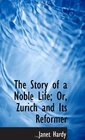 The Story of a Noble Life Or Zurich and Its Reformer