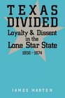 Texas Divided Loyalty and Dissent in the Lone Star State 18561874