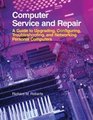 Computer Service and Repair A Guide to Upgrading Configuring Troubleshooting and Networking Personal Computers