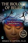 The Biology of Belief Unleashing the Power of Consciousness Matter  Miracles