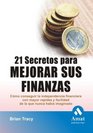21 secretos para mejorar sus finanzas / 21 Success Secrets of SelfMade Millionaires Como conseguir la independencia financiera con mayor rapidez y facilidad  Faster and Easier Financia