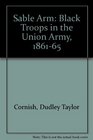 The Sable Arm Black Troops in the Union Army 18611865
