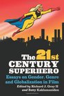 The 21st Century Superhero Essays on Gender Genre and Globalization in Film