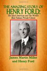 The Amazing Story of Henry Ford The Ideal American and The World's Most Famous Private Citizen