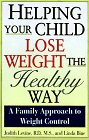 Helping Your Child Lose Weight the Healthy Way A Family Approach to Weight Control