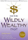How to Be Wildly Wealthy Fast A Powerful Step by Step Guide to Attract Prosperity and Abundance Into Your Life Today