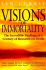 Visions of Immortality  The Incredible Findings of a Century of Research on Death / also known as You Cannot Die