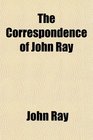 The Correspondence of John Ray