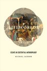 Lifeworlds Essays in Existential Anthropology