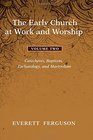 The Early Church at Work and Worship  Volume 2 Catechesis Baptism Eschatology and Martyrdom
