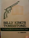 Billy King's Tombstone The Private Life of an Arizona Boom Town